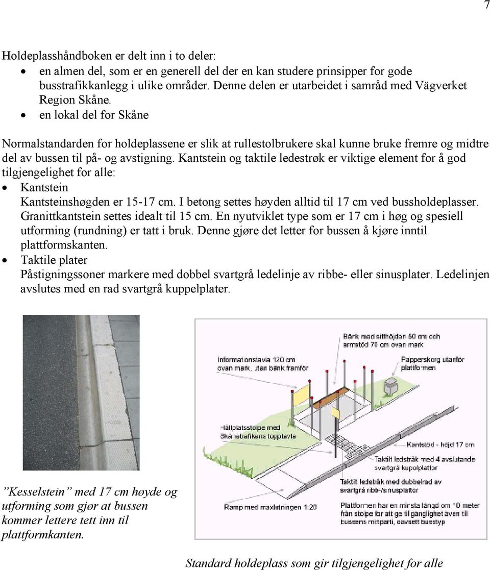 en lokal del for Skåne Normalstandarden for holdeplassene er slik at rullestolbrukere skal kunne bruke fremre og midtre del av bussen til på- og avstigning.