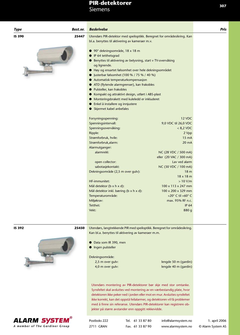 Høy og ensartet følsomhet over hele dekningsområdet Justerbar følsomhet (100 % / 75 % / 40 %) Automatisk temperaturkompensasjon ATD (flytende alarmgrenser), kan frakobles Pulsteller, kan frakobles