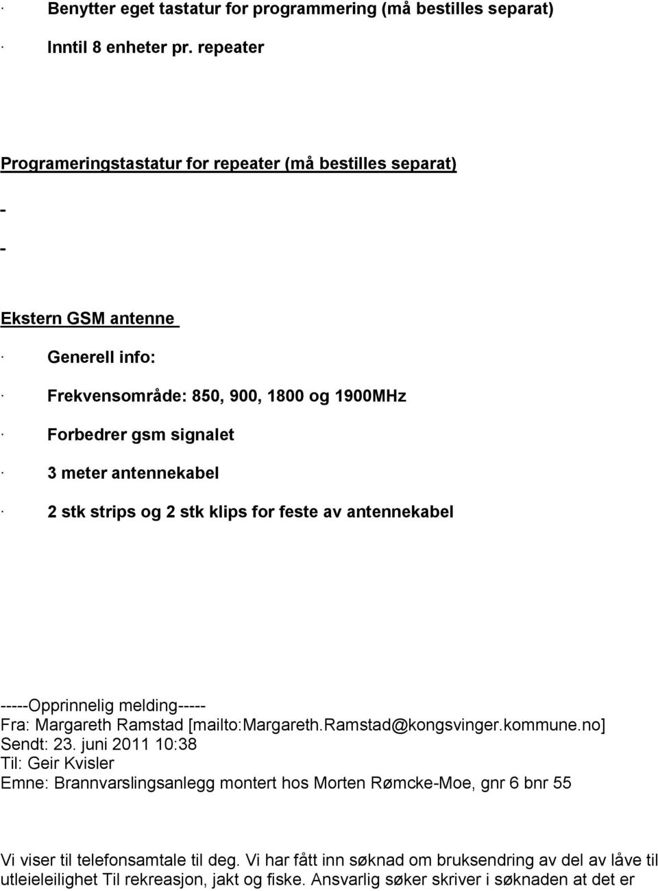 strips og 2 stk klips for feste av antennekabel -----Opprinnelig melding----- Fra: Margareth Ramstad [mailto:margareth.ramstad@kongsvinger.kommune.no] Sendt: 23.