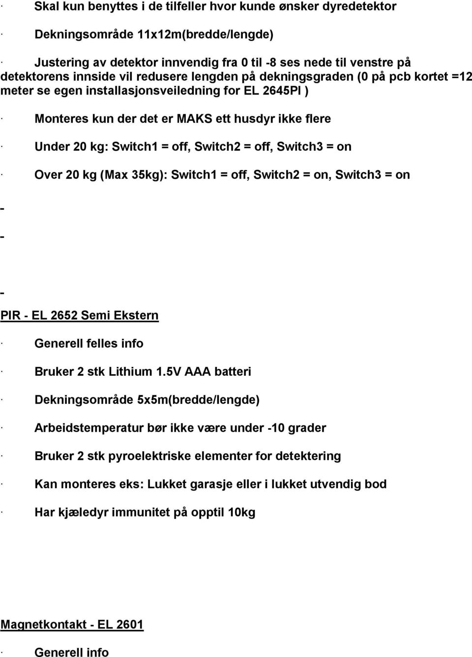 off, Switch3 = on Over 20 kg (Max 35kg): Switch1 = off, Switch2 = on, Switch3 = on PIR - EL 2652 Semi Ekstern Generell felles info Bruker 2 stk Lithium 1.