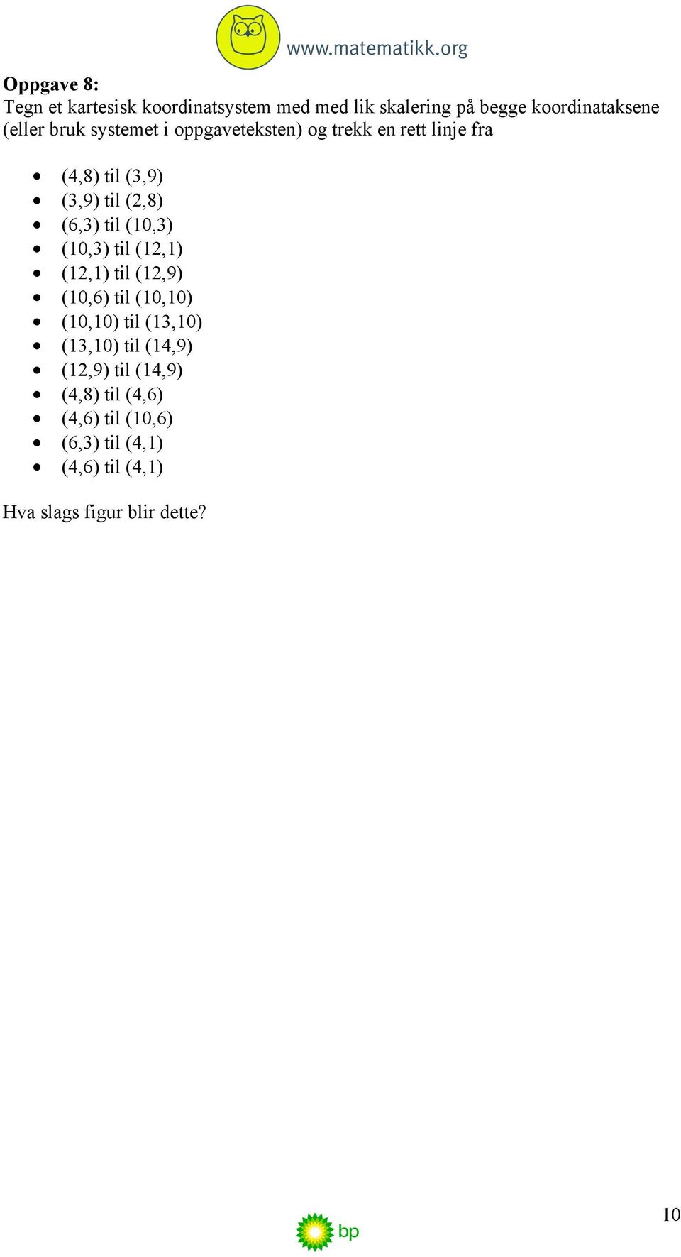 (10,3) til (12,1) (12,1) til (12,9) (10,6) til (10,10) (10,10) til (13,10) (13,10) til (14,9) (12,9)