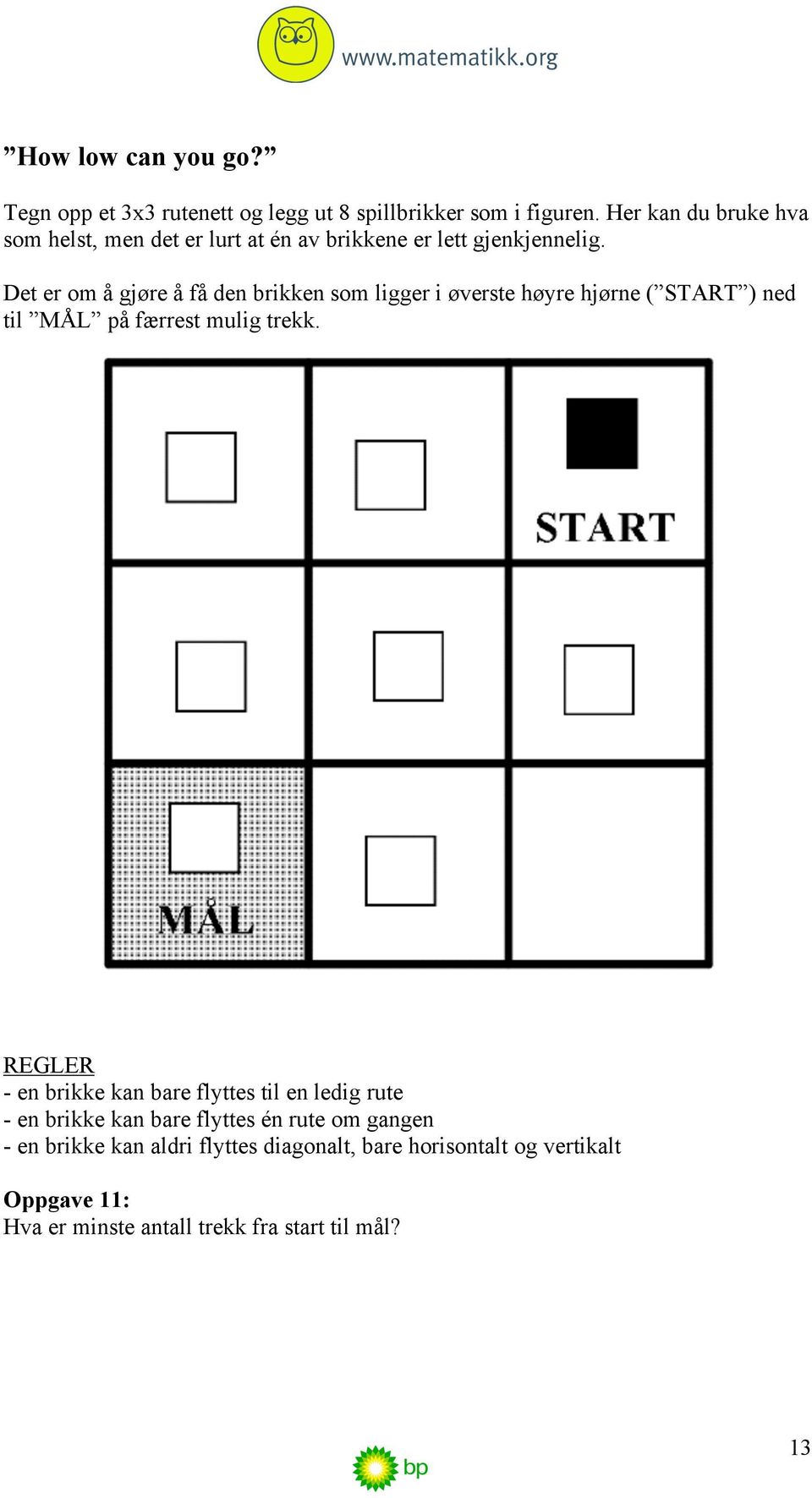 Det er om å gjøre å få den brikken som ligger i øverste høyre hjørne ( START ) ned til MÅL på færrest mulig trekk.