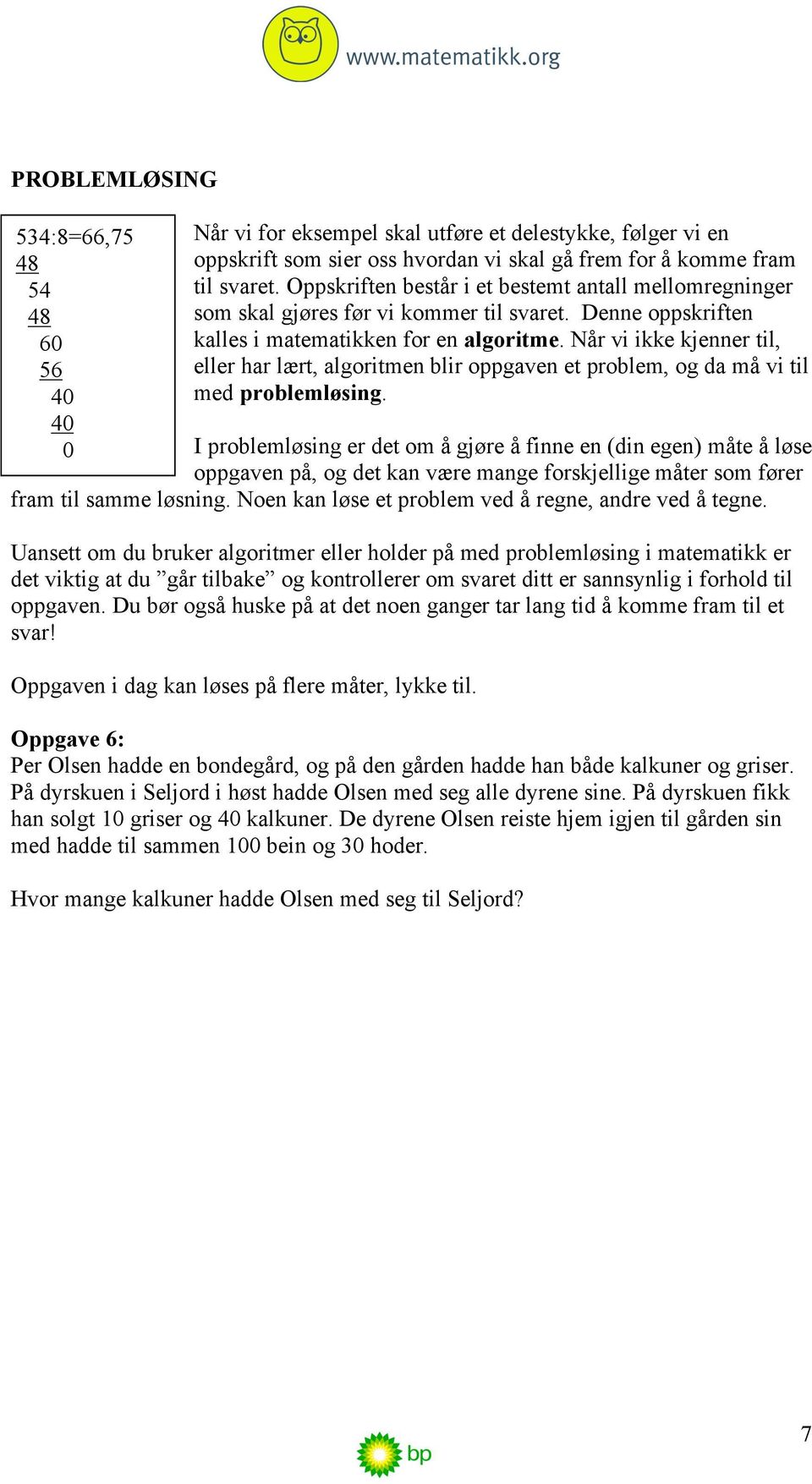 Når vi ikke kjenner til, eller har lært, algoritmen blir oppgaven et problem, og da må vi til med problemløsing.