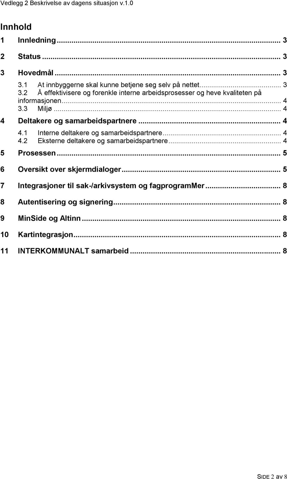 .. 4 5 Prosessen... 5 6 Oversikt over skjermdialoger... 5 7 Integrasjoner til sak-/arkivsystem og fagprogrammer... 8 8 Autentisering og signering.