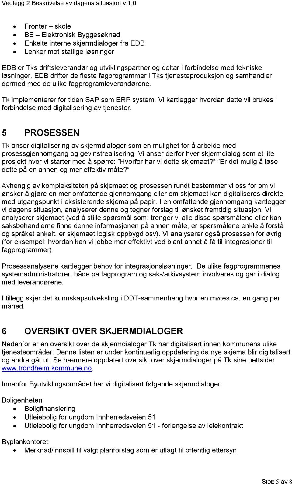 Vi kartlegger hvordan dette vil brukes i forbindelse med digitalisering av tjenester.