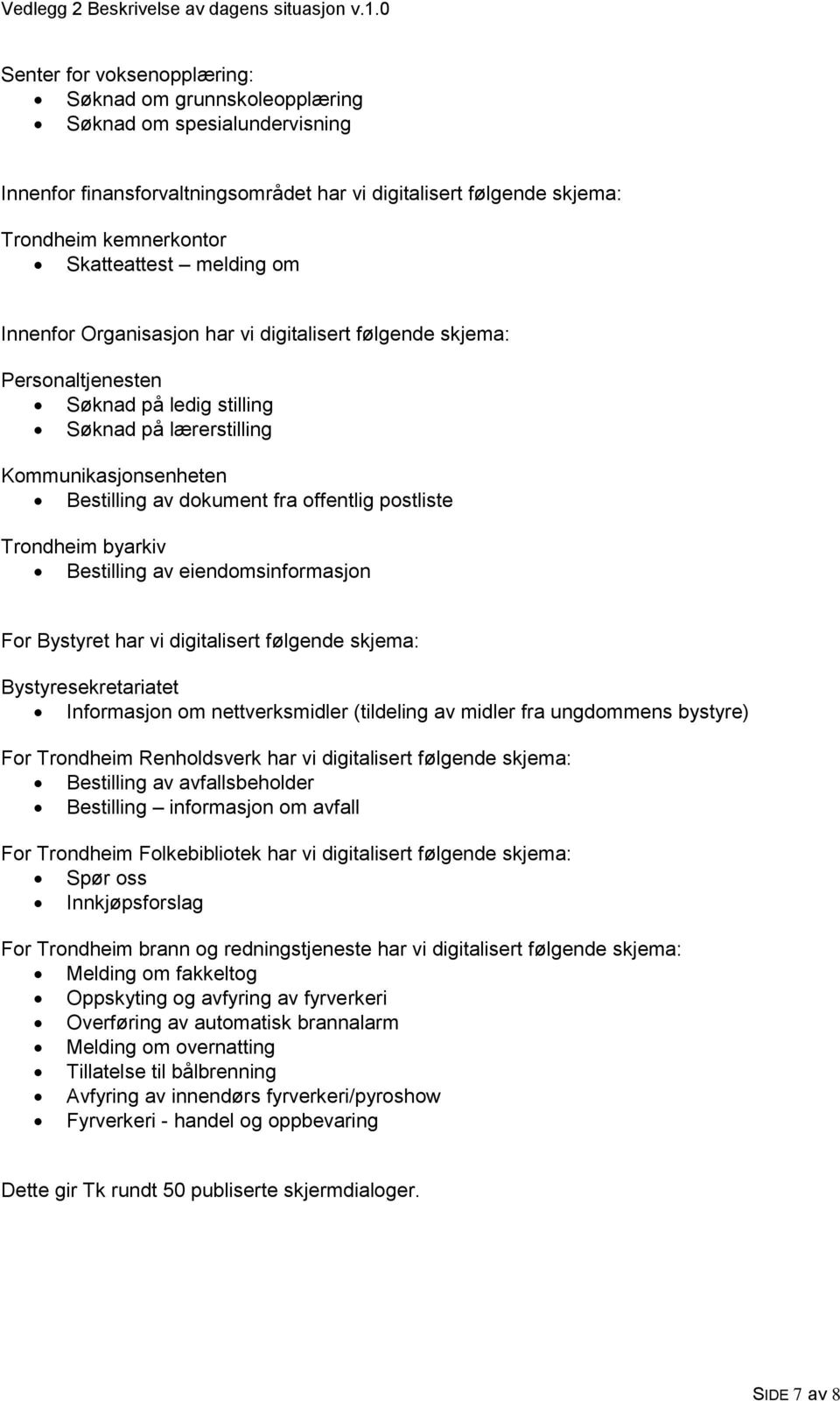 postliste Trondheim byarkiv Bestilling av eiendomsinformasjon For Bystyret har vi digitalisert følgende skjema: Bystyresekretariatet Informasjon om nettverksmidler (tildeling av midler fra ungdommens