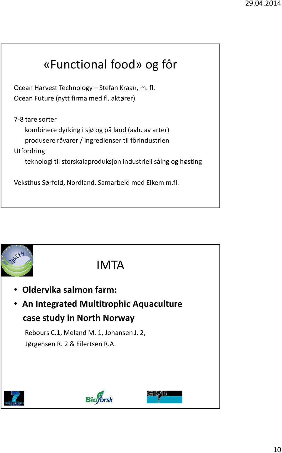 av arter) produsere råvarer / ingredienser til fôrindustrien Utfordring teknologi til storskalaproduksjon industriell såing og