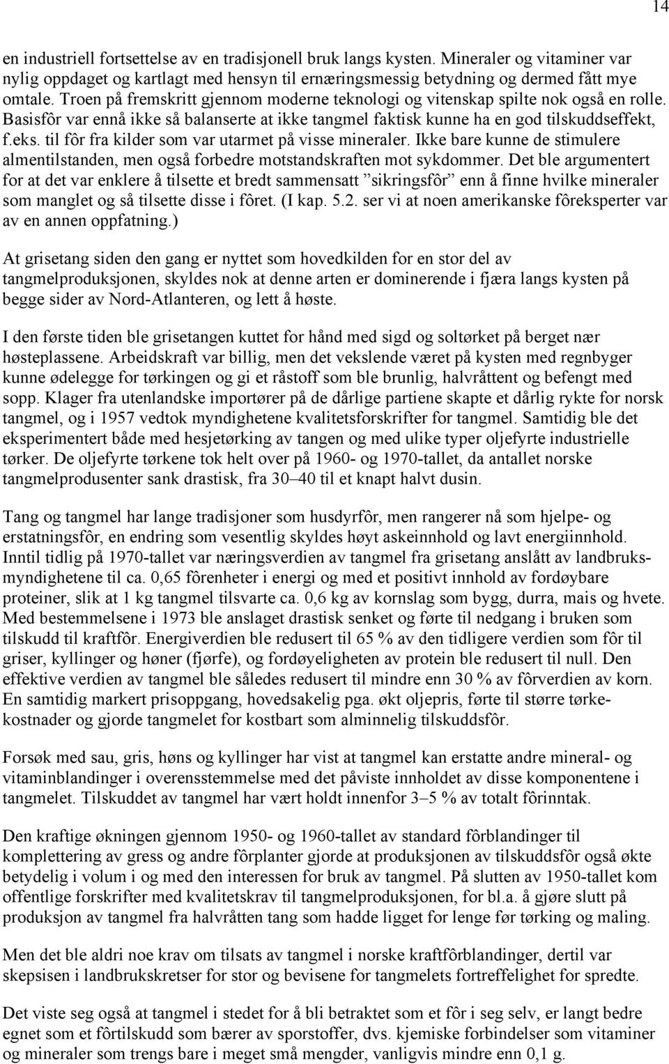 til fôr fra kilder som var utarmet på visse mineraler. Ikke bare kunne de stimulere almentilstanden, men også forbedre motstandskraften mot sykdommer.