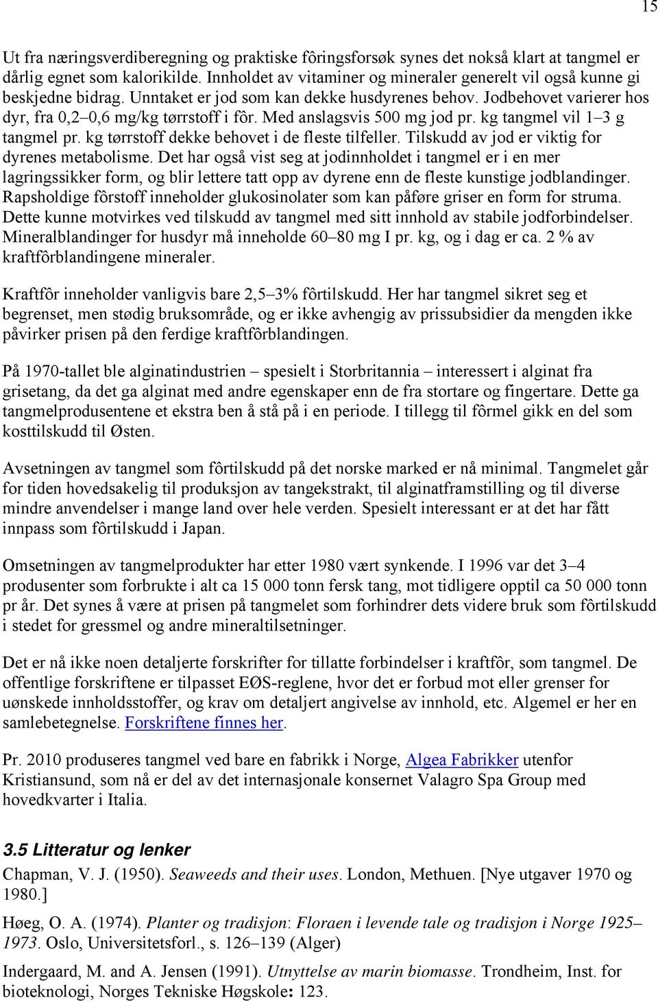 Med anslagsvis 500 mg jod pr. kg tangmel vil 1 3 g tangmel pr. kg tørrstoff dekke behovet i de fleste tilfeller. Tilskudd av jod er viktig for dyrenes metabolisme.