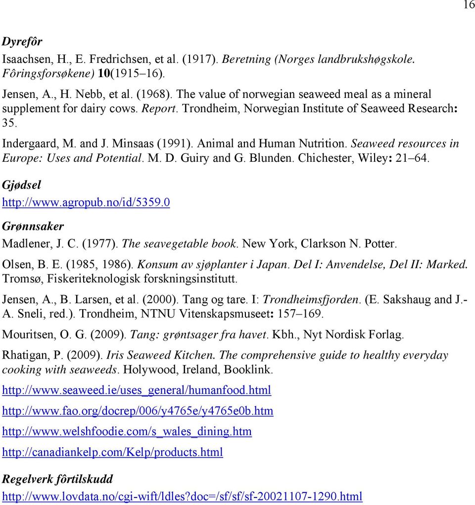 Animal and Human Nutrition. Seaweed resources in Europe: Uses and Potential. M. D. Guiry and G. Blunden. Chichester, Wiley: 21 64. Gjødsel http://www.agropub.no/id/5359.0 Grønnsaker Madlener, J. C. (1977).