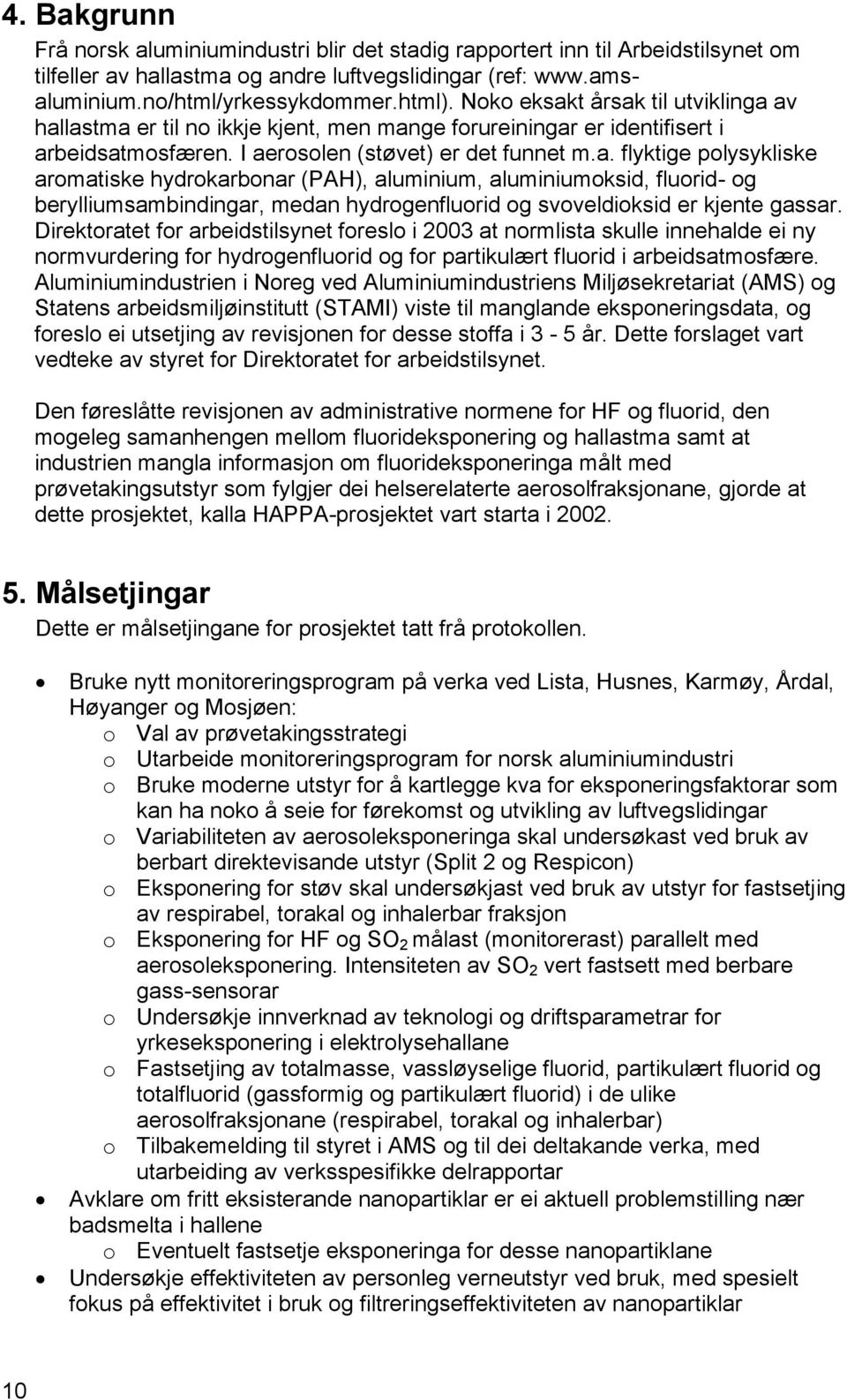 Direktoratet for arbeidstilsynet foreslo i 2003 at normlista skulle innehalde ei ny normvurdering for hydrogenfluorid og for partikulært fluorid i arbeidsatmosfære.