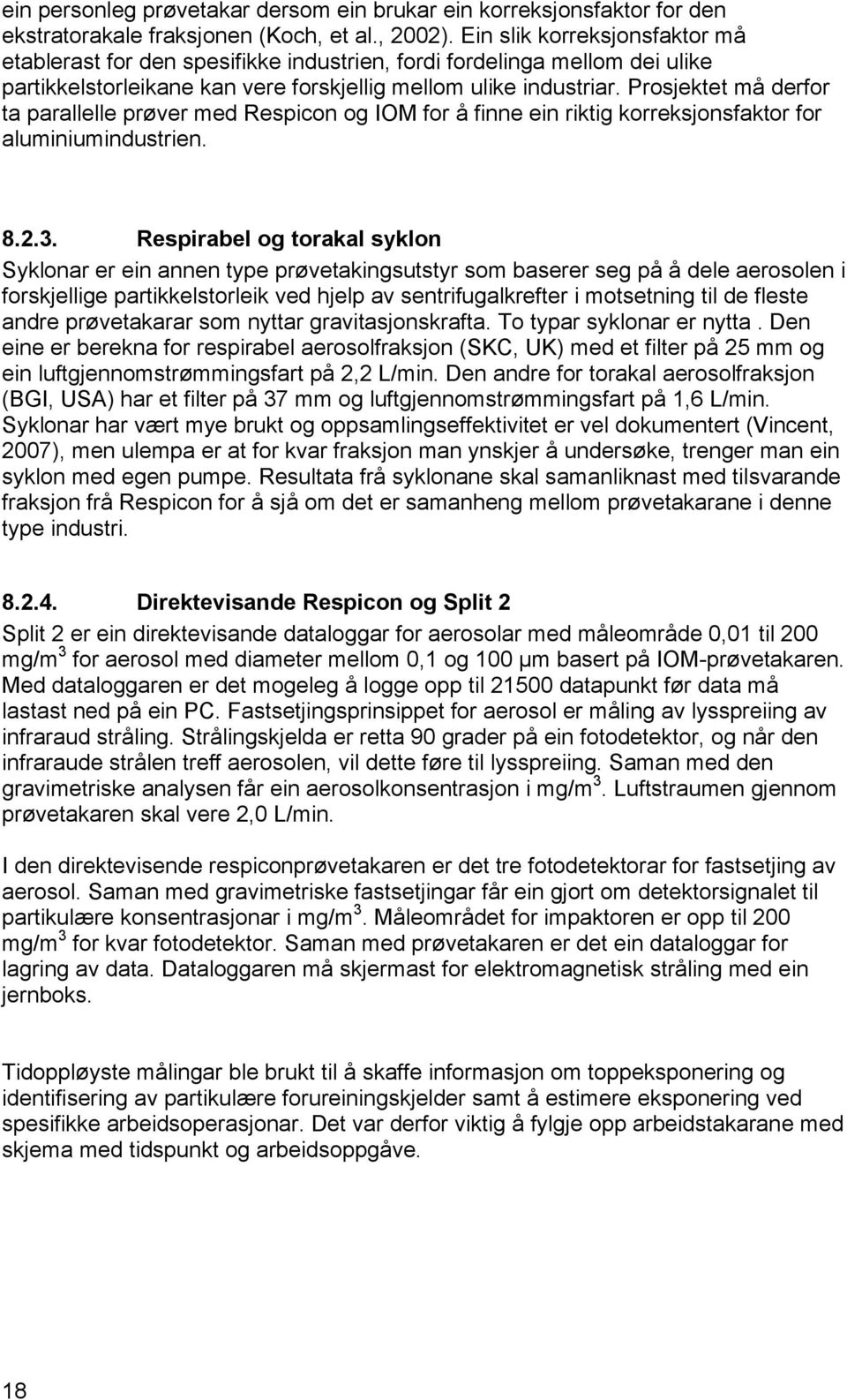 Prosjektet må derfor ta parallelle prøver med Respicon og IOM for å finne ein riktig korreksjonsfaktor for aluminiumindustrien. 8.2.3.