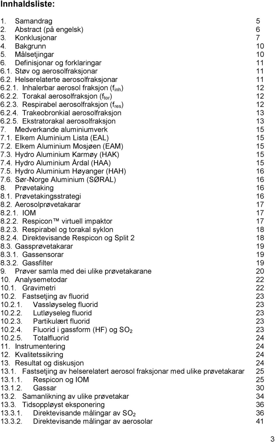 Ekstratorakal aerosolfraksjon 13 7. Medverkande aluminiumverk 15 7.1. Elkem Aluminium Lista (EAL) 15 7.2. Elkem Aluminium Mosjøen (EAM) 15 7.3. Hydro Aluminium Karmøy (HAK) 15 7.4.