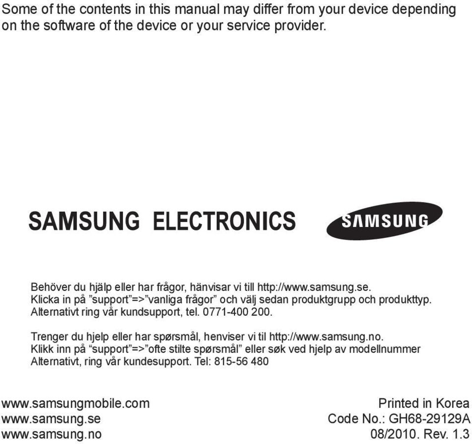 Alternativt ring vår kundsupport, tel. 0771-400 200. Trenger du hjelp eller har spørsmål, henviser vi til http://www.samsung.no.