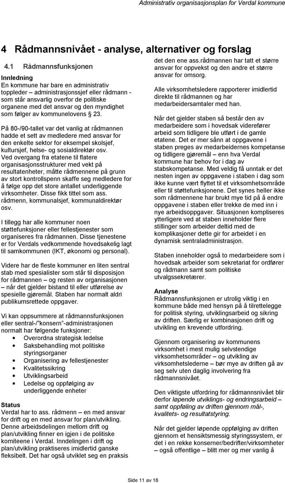 følger av kommunelovens 23. På 80-/90-tallet var det vanlig at rådmannen hadde et sett av medledere med ansvar for den enkelte sektor for eksempel skolsjef, kultursjef, helse- og sosialdirektør osv.