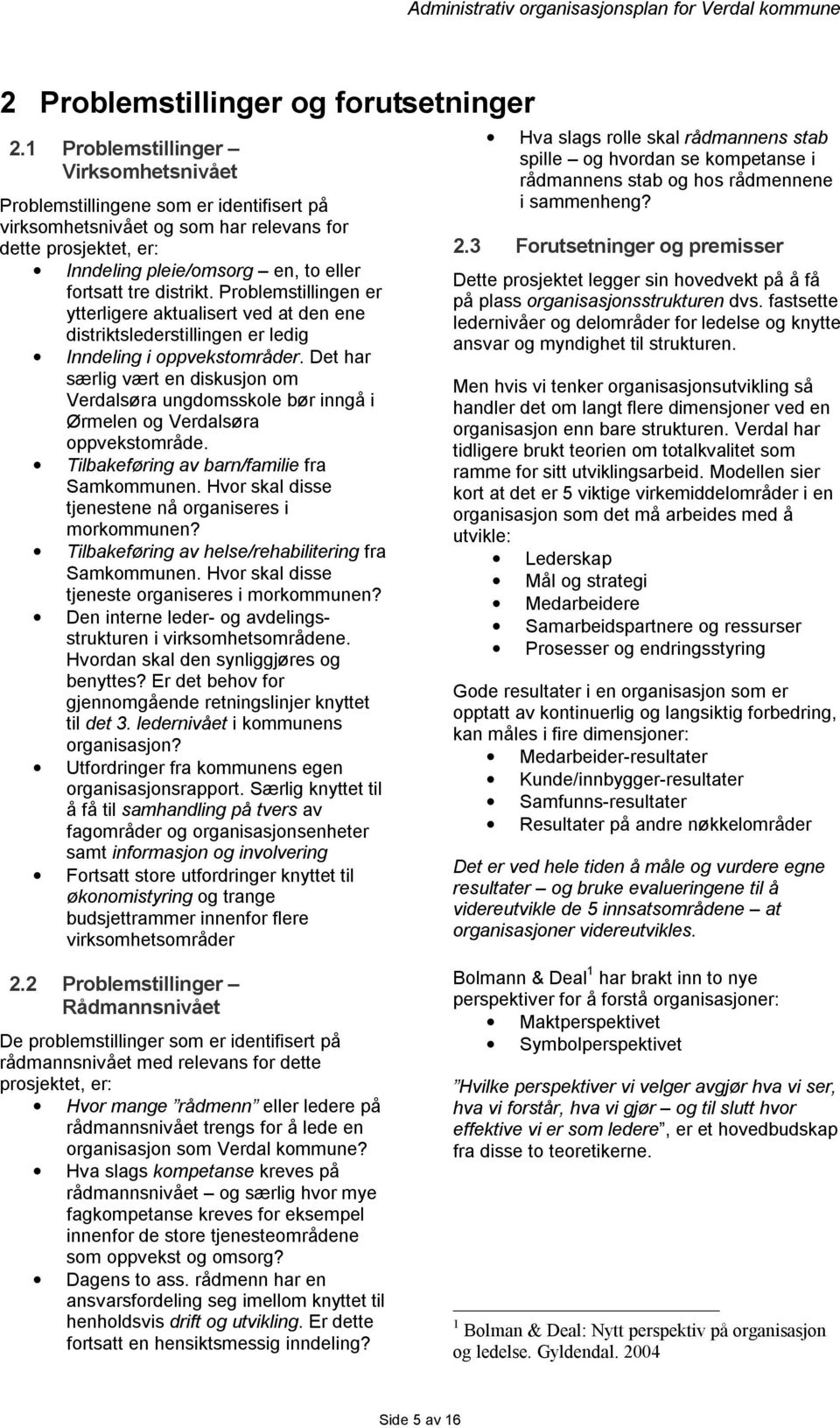 distrikt. Problemstillingen er ytterligere aktualisert ved at den ene distriktslederstillingen er ledig Inndeling i oppvekstområder.