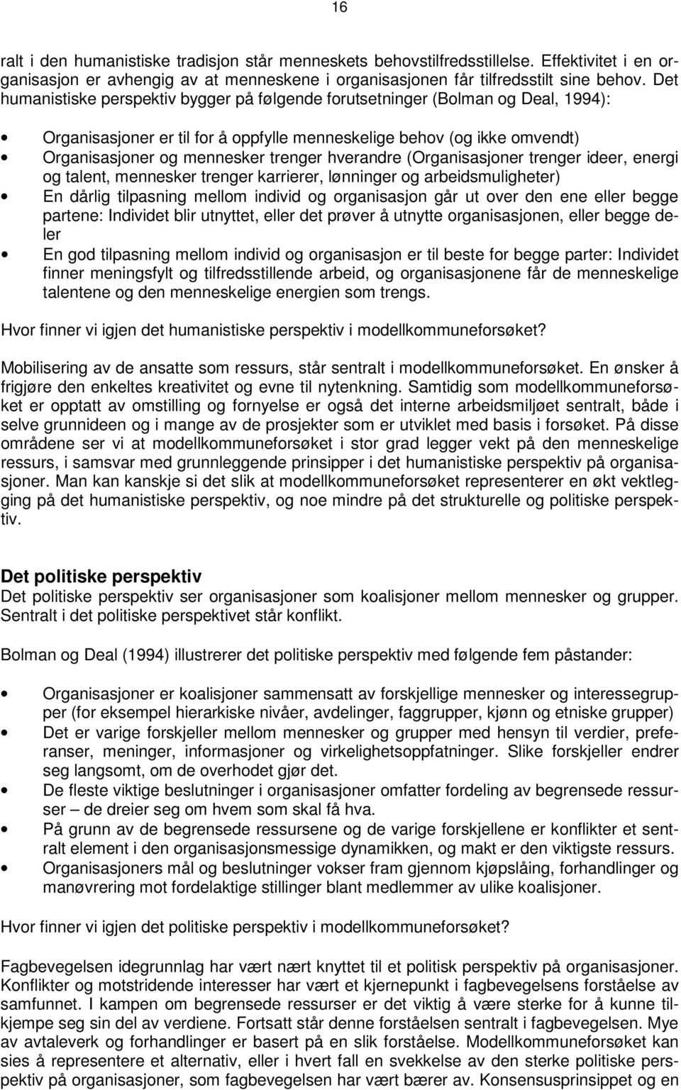 hverandre (Organisasjoner trenger ideer, energi og talent, mennesker trenger karrierer, lønninger og arbeidsmuligheter) En dårlig tilpasning mellom individ og organisasjon går ut over den ene eller