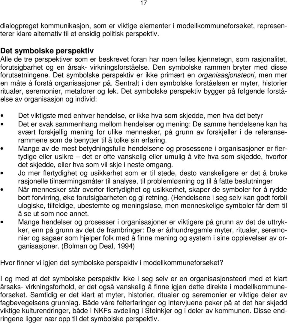 Den symbolske rammen bryter med disse forutsetningene. Det symbolske perspektiv er ikke primært en organisasjonsteori, men mer en måte å forstå organisasjoner på.