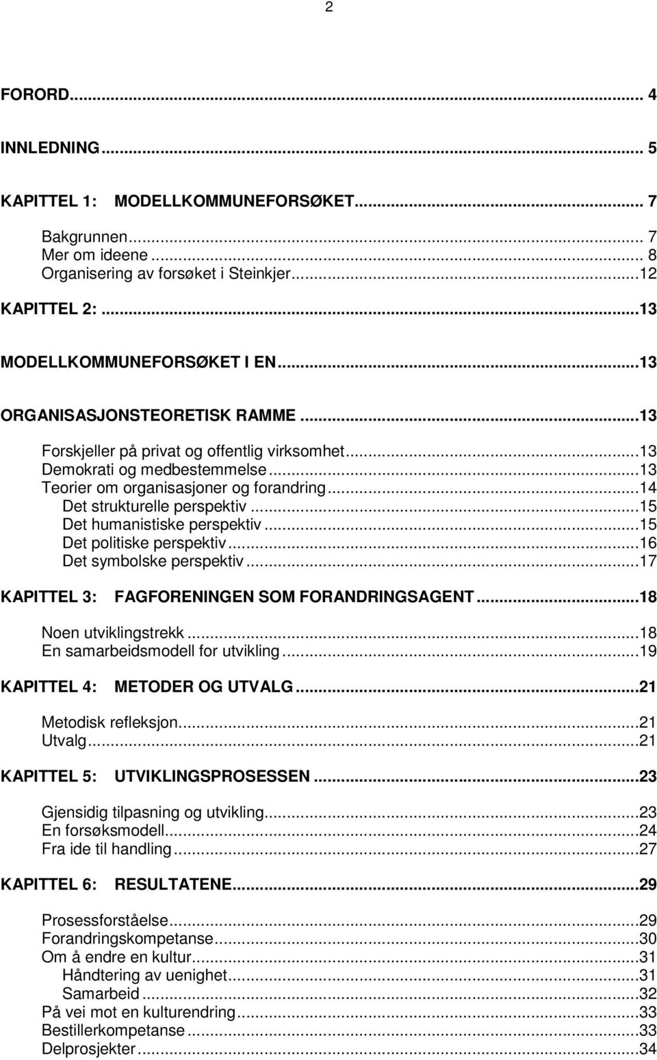 ..15 Det humanistiske perspektiv...15 Det politiske perspektiv...16 Det symbolske perspektiv...17 KAPITTEL 3: FAGFORENINGEN SOM FORANDRINGSAGENT...18 Noen utviklingstrekk.