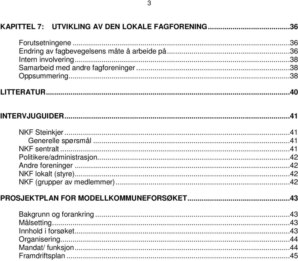 ..41 NKF sentralt...41 Politikere/administrasjon...42 Andre foreninger...42 NKF lokalt (styre)...42 NKF (grupper av medlemmer).