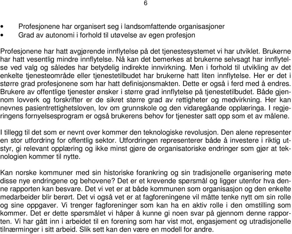 Men i forhold til utvikling av det enkelte tjenesteområde eller tjenestetilbudet har brukerne hatt liten innflytelse. Her er det i større grad profesjonene som har hatt definisjonsmakten.