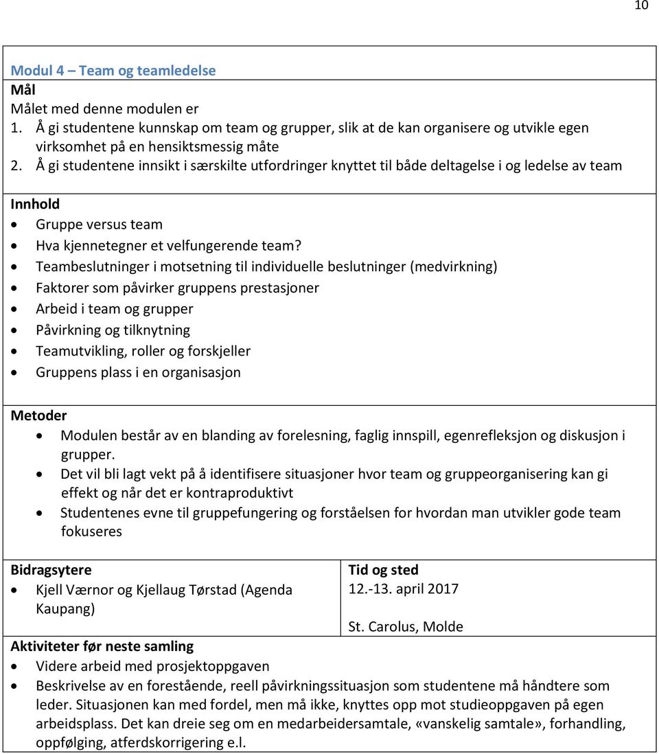 Teambeslutninger i motsetning til individuelle beslutninger (medvirkning) Faktorer som påvirker gruppens prestasjoner Arbeid i team og grupper Påvirkning og tilknytning Teamutvikling, roller og