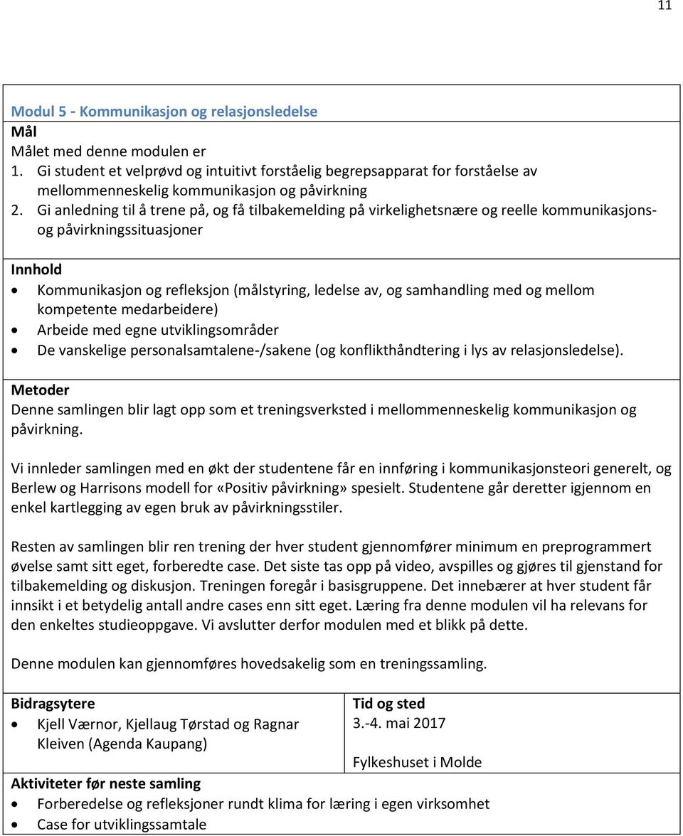 Gi anledning til å trene på, og få tilbakemelding på virkelighetsnære og reelle kommunikasjonsog påvirkningssituasjoner Innhold Kommunikasjon og refleksjon (målstyring, ledelse av, og samhandling med