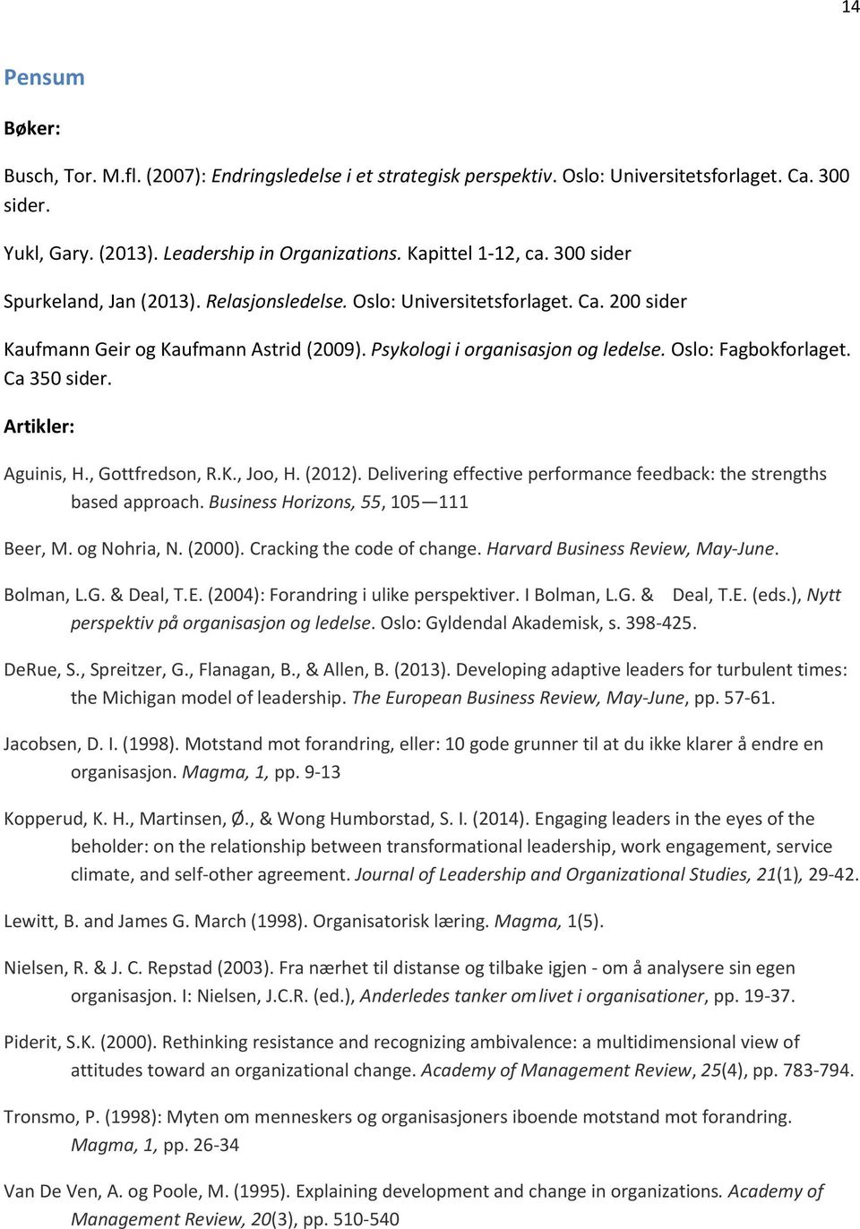 Ca 350 sider. Artikler: Aguinis, H., Gottfredson, R.K., Joo, H. (2012). Delivering effective performance feedback: the strengths based approach. Business Horizons, 55, 105 111 Beer, M. og Nohria, N.