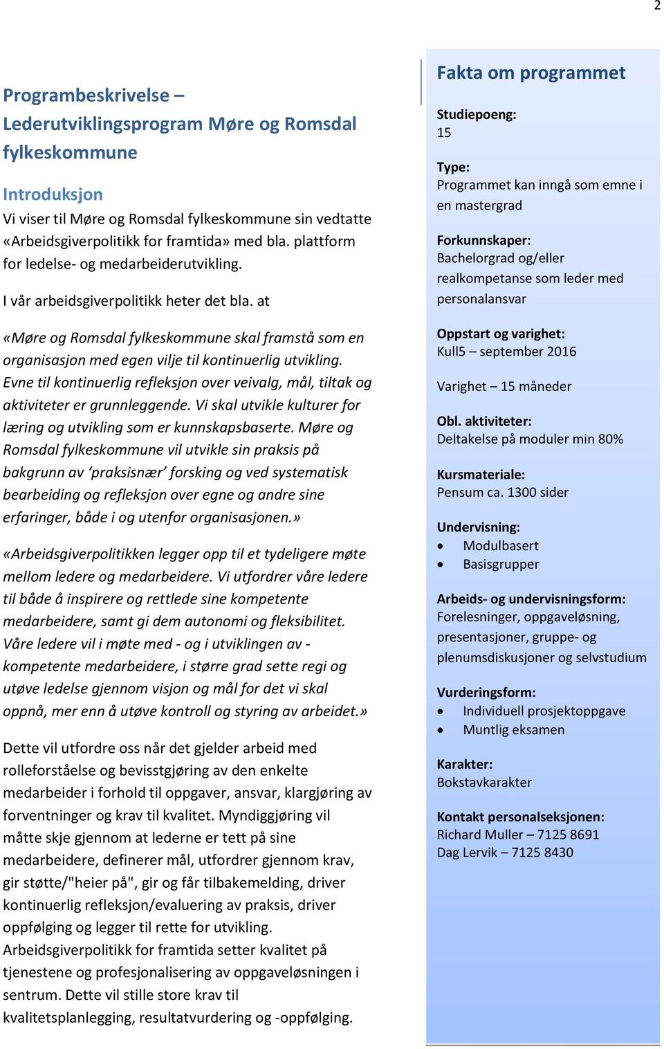 Evne til kontinuerlig refleksjon over veivalg, mål, tiltak og aktiviteter er grunnleggende. Vi skal utvikle kulturer for læring og utvikling som er kunnskapsbaserte.