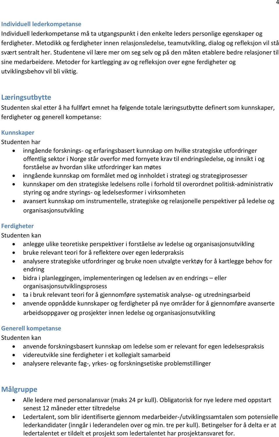 Studentene vil lære mer om seg selv og på den måten etablere bedre relasjoner til sine medarbeidere. Metoder for kartlegging av og refleksjon over egne ferdigheter og utviklingsbehov vil bli viktig.