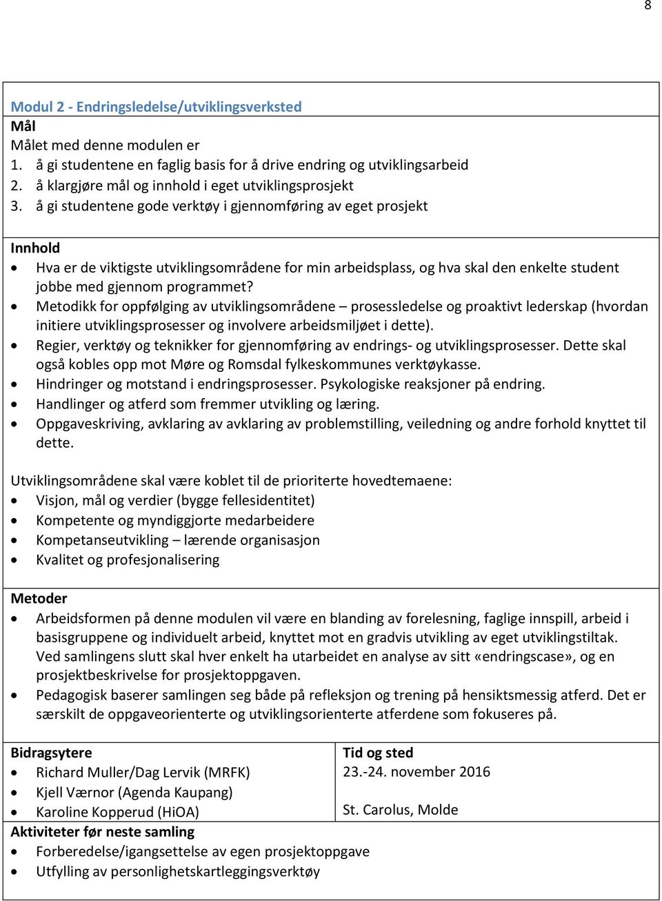 å gi studentene gode verktøy i gjennomføring av eget prosjekt Innhold Hva er de viktigste utviklingsområdene for min arbeidsplass, og hva skal den enkelte student jobbe med gjennom programmet?