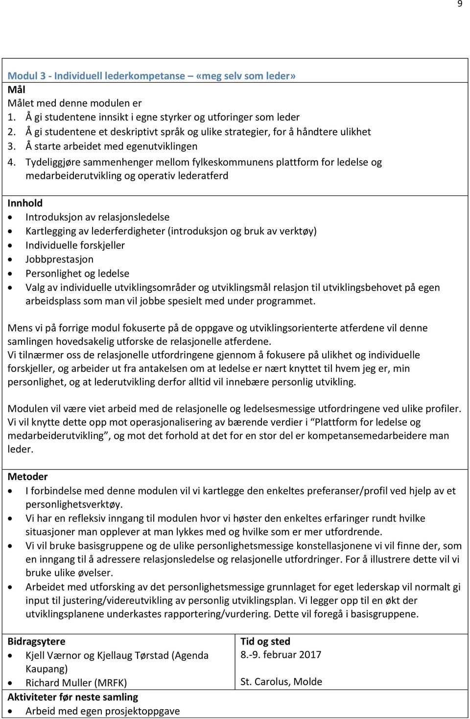 Tydeliggjøre sammenhenger mellom fylkeskommunens plattform for ledelse og medarbeiderutvikling og operativ lederatferd Innhold Introduksjon av relasjonsledelse Kartlegging av lederferdigheter