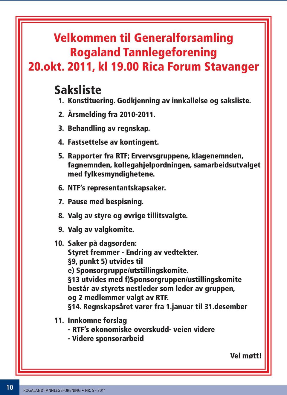 NTF s representantskapsaker. 7. Pause med bespisning. 8. Valg av styre og øvrige tillitsvalgte. 9. Valg av valgkomite. 10. Saker på dagsorden: Styret fremmer - Endring av vedtekter.