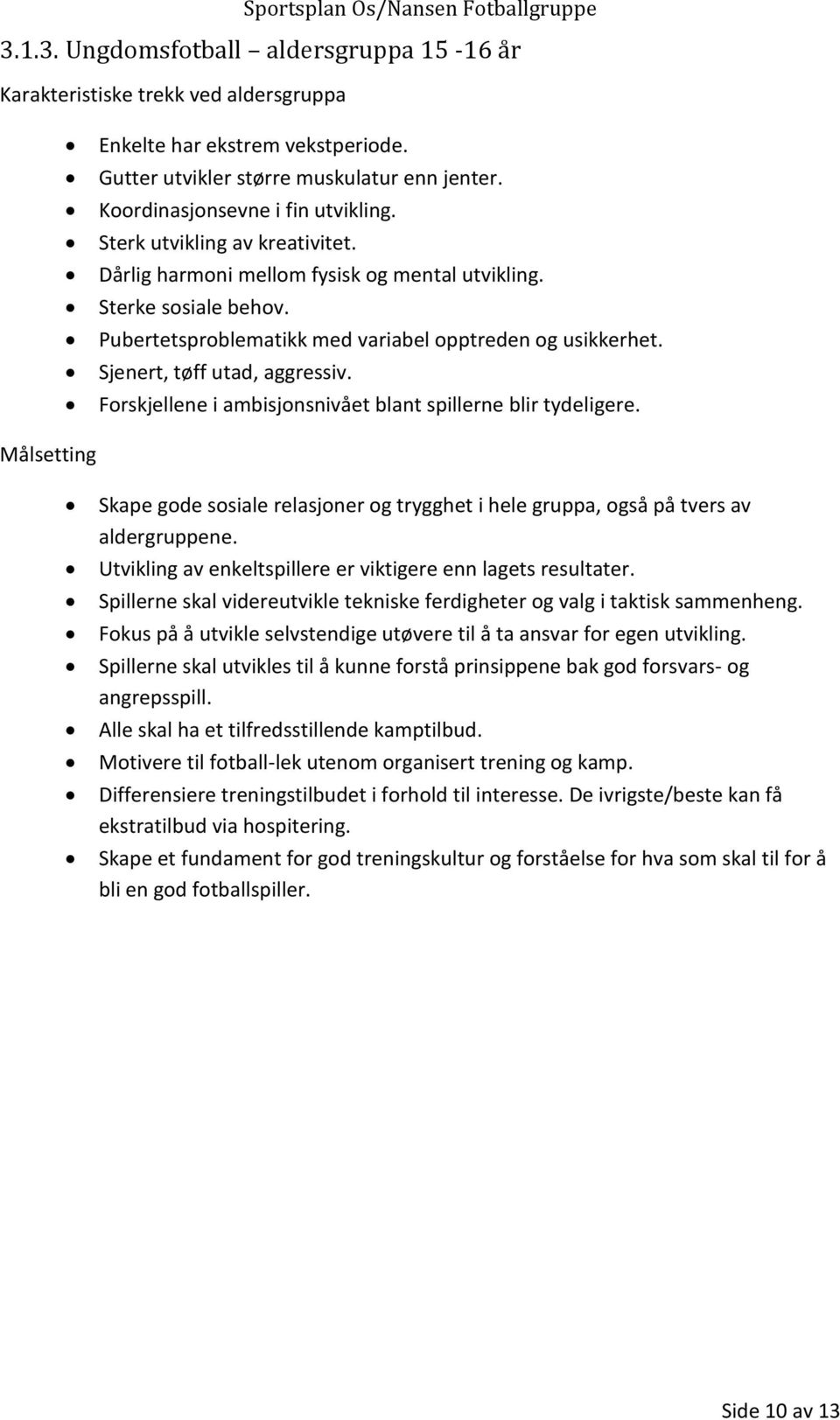 Forskjellene i ambisjonsnivået blant spillerne blir tydeligere. Målsetting Skape gode sosiale relasjoner og trygghet i hele gruppa, også på tvers av aldergruppene.