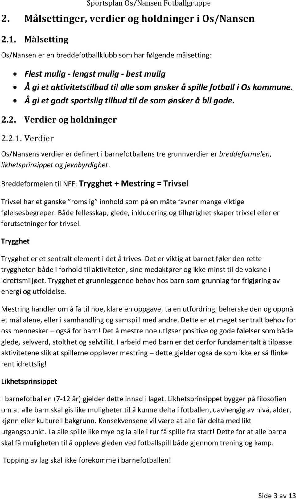 Å gi et godt sportslig tilbud til de som ønsker å bli gode. 2.2. Verdier og holdninger 2.2.1.