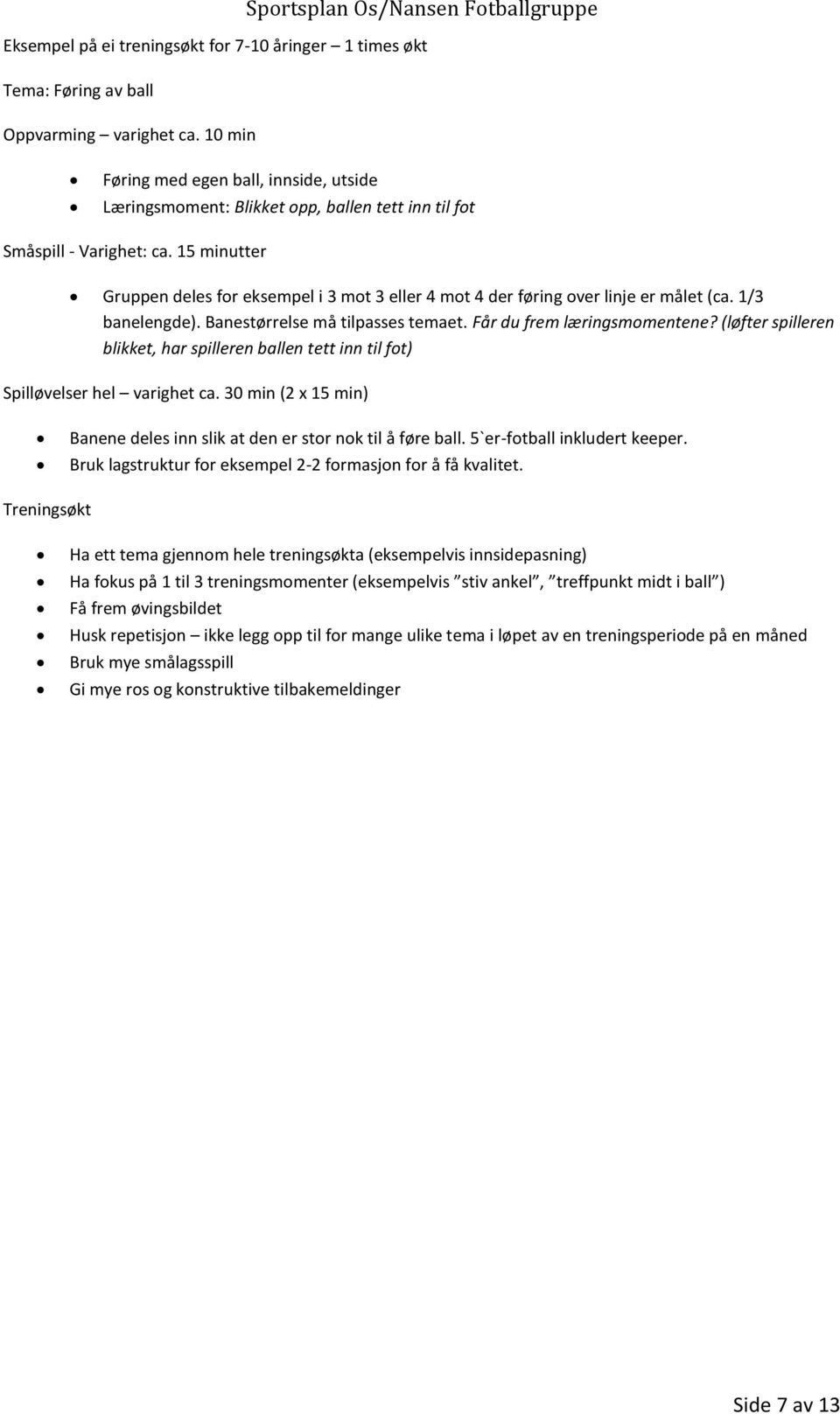 15 minutter Gruppen deles for eksempel i 3 mot 3 eller 4 mot 4 der føring over linje er målet (ca. 1/3 banelengde). Banestørrelse må tilpasses temaet. Får du frem læringsmomentene?