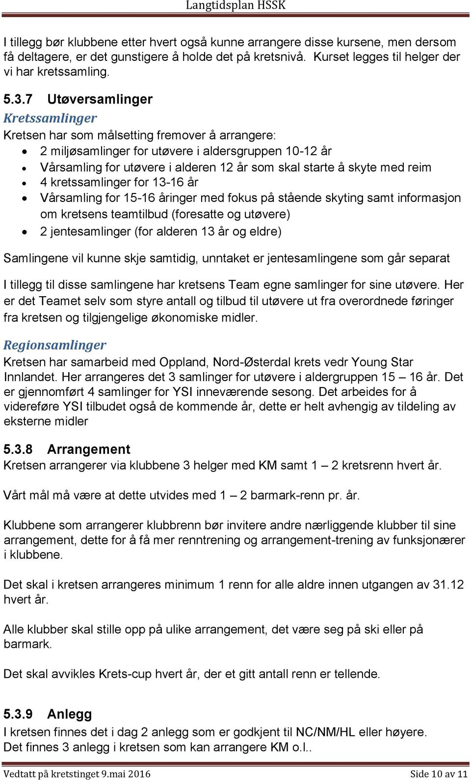 med reim 4 kretssamlinger for 13-16 år Vårsamling for 15-16 åringer med fokus på stående skyting samt informasjon om kretsens teamtilbud (foresatte og utøvere) 2 jentesamlinger (for alderen 13 år og