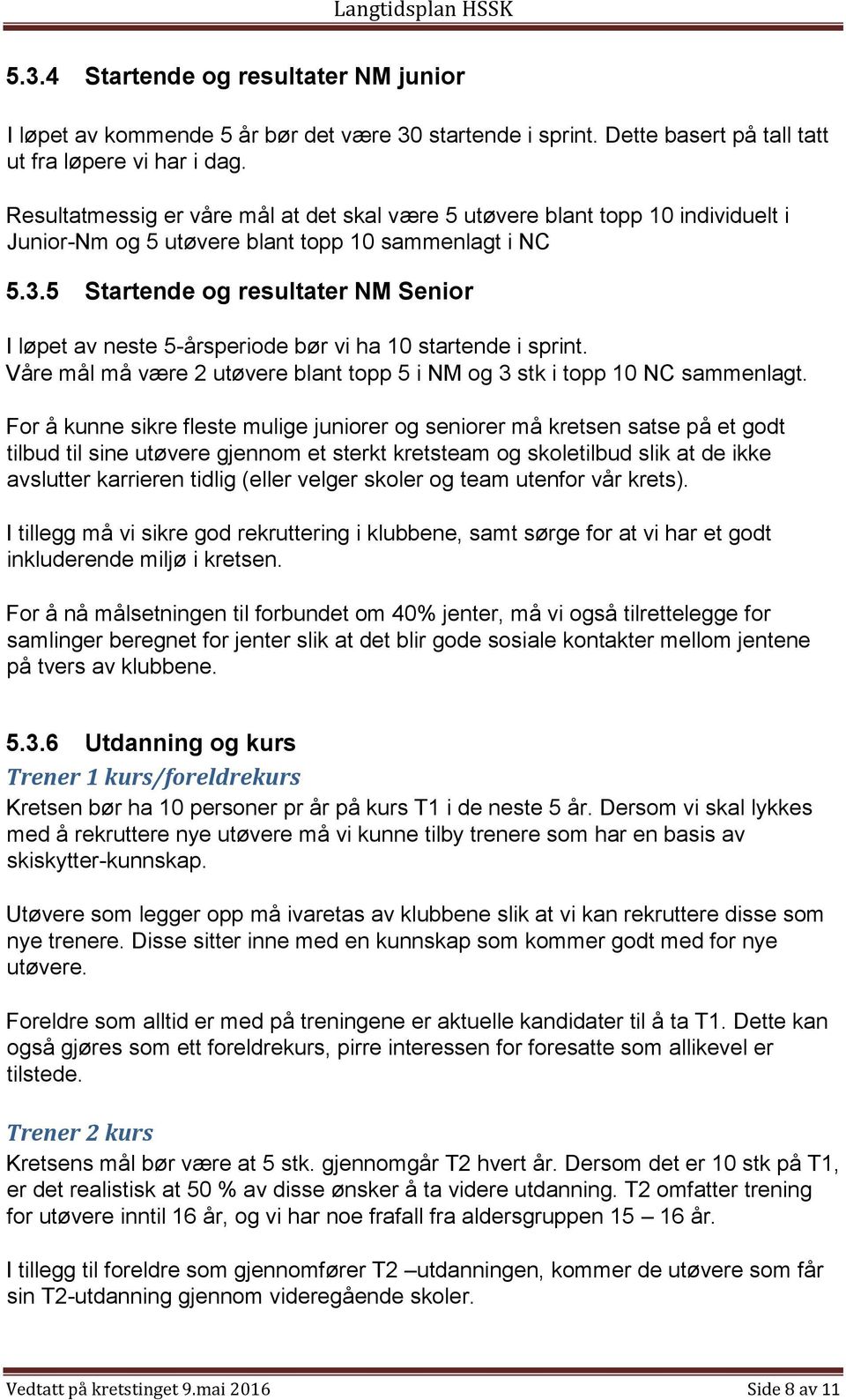 5 Startende og resultater NM Senior I løpet av neste 5-årsperiode bør vi ha 10 startende i sprint. Våre mål må være 2 utøvere blant topp 5 i NM og 3 stk i topp 10 NC sammenlagt.