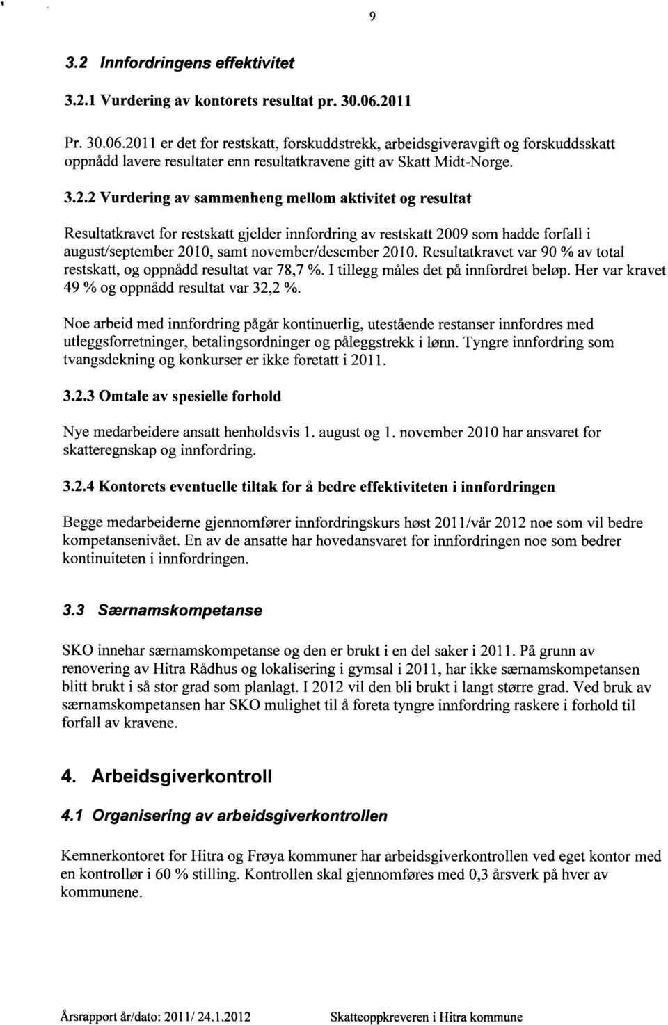 Resultatkravet var 90 % av total restskatt, og oppnådd resultat var 78,7 %. I tillegg måles det på innfordret beløp. Her var kravet 49 % og oppnådd resultat var 32,2 %.