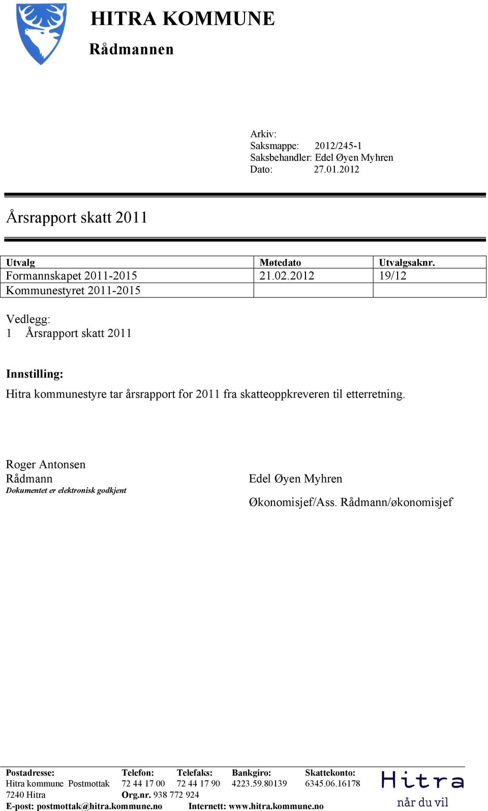 2012 19/12 Kommunestyret 2011-2015 Vedlegg: 1 Årsrapport skatt 2011 Innstilling: Hitra kommunestyre tar årsrapport for 2011 fra skatteoppkreveren til etterretning.