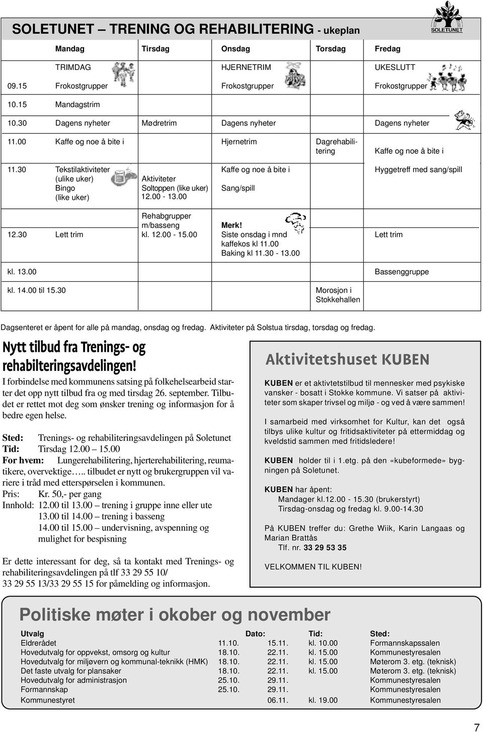 30 Tekstilaktiviteter Kaffe og noe å bite i Hyggetreff med sang/spill (ulike uker) Aktiviteter Bingo Soltoppen (like uker) Sang/spill (like uker) 12.00-13.00 Rehabgrupper m/basseng Merk! 12.30 Lett trim kl.