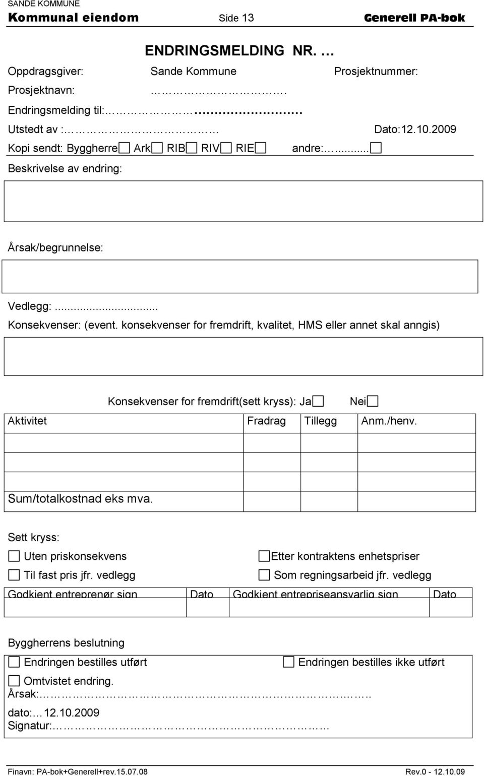 konsekvenser for fremdrift, kvalitet, HMS eller annet skal anngis) Konsekvenser for fremdrift(sett kryss): Ja Nei Aktivitet Fradrag Tillegg Anm./henv. Sum/totalkostnad eks mva.