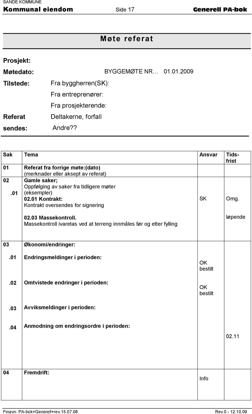 ? Sak Tema Ansvar Tidsfrist 01 Referat fra forrige møte:(dato) (merknader eller aksept av referat) 02.01 Gamle saker; Oppfølging av saker fra tidligere møter (eksempler) 02.