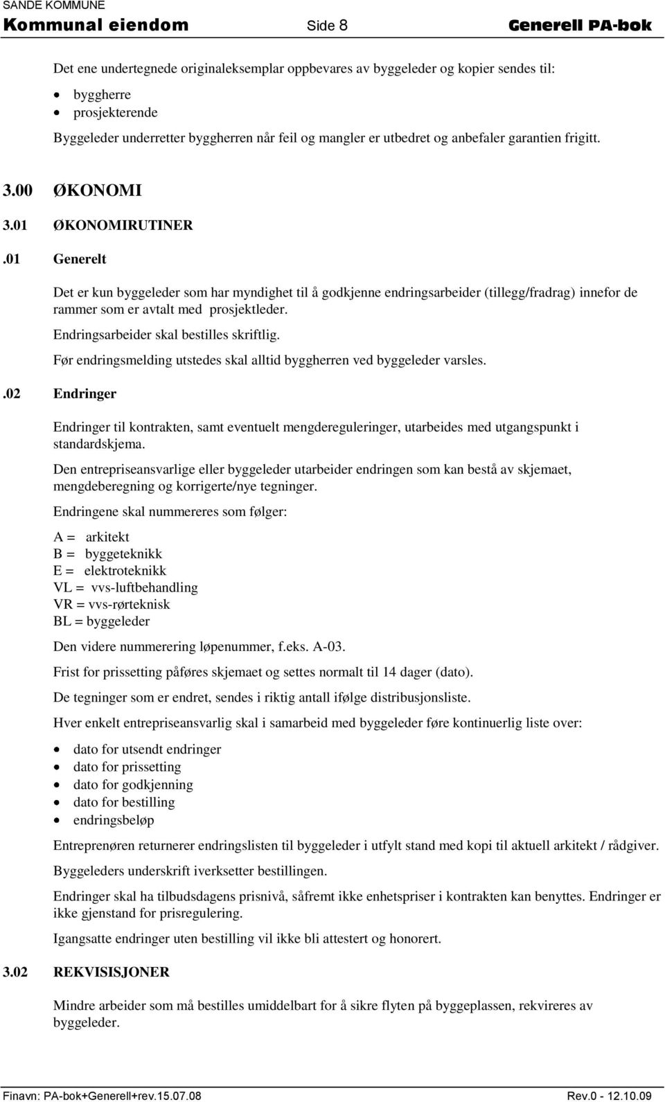 01 Generelt Det er kun byggeleder som har myndighet til å godkjenne endringsarbeider (tillegg/fradrag) innefor de rammer som er avtalt med prosjektleder. Endringsarbeider skal bestilles skriftlig.