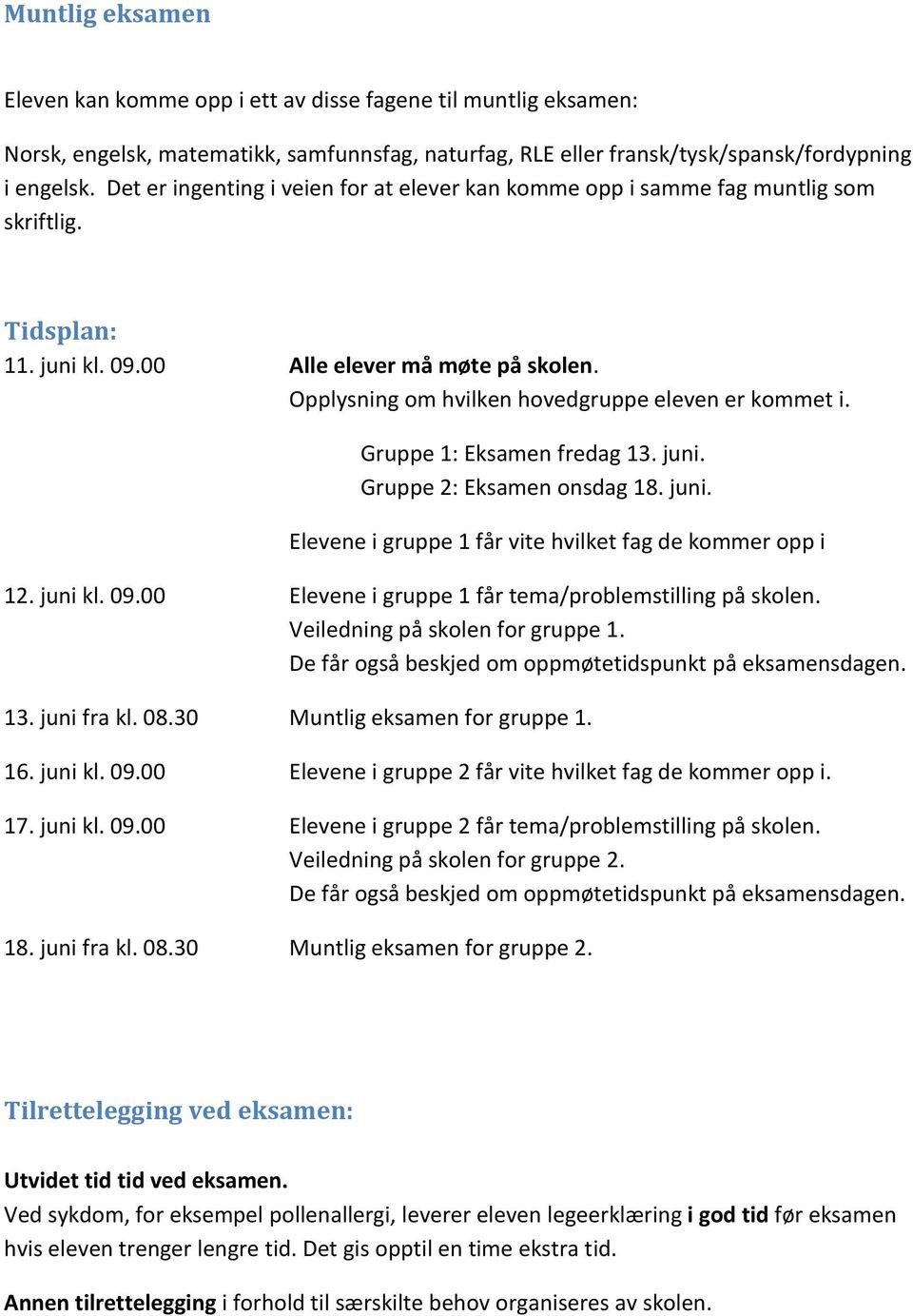 Opplysning om hvilken hovedgruppe eleven er kommet i. Gruppe 1: Eksamen fredag 13. juni. Gruppe 2: Eksamen onsdag 18. juni. Elevene i gruppe 1 får vite hvilket fag de kommer opp i 12. juni kl. 09.