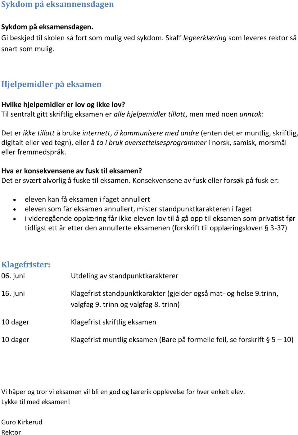 Til sentralt gitt skriftlig eksamen er alle hjelpemidler tillatt, men med noen unntak: Det er ikke tillatt å bruke internett, å kommunisere med andre (enten det er muntlig, skriftlig, digitalt eller