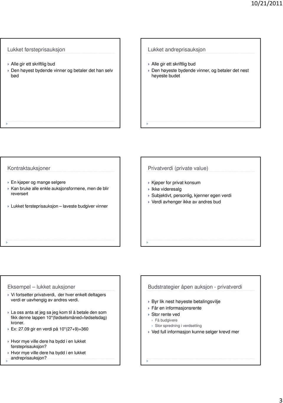 vinner Kjøper for privat konsum Ikke videresalg Subjektivt, personlig, kjenner egen verdi Verdi avhenger ikke av andres bud Eksempel lukket auksjoner Vi fortsetter privatverdi, der hver enkelt