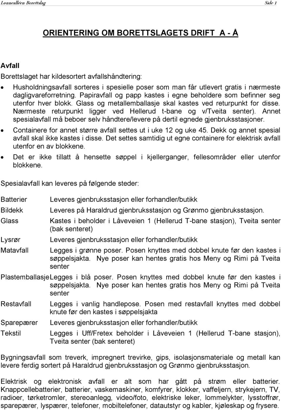 Nærmeste returpunkt ligger ved Hellerud t-bane og v/tveita senter). Annet spesialavfall må beboer selv håndtere/levere på dertil egnede gjenbruksstasjoner.