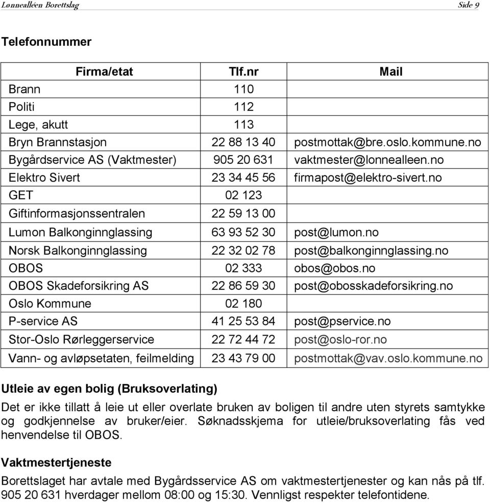 no GET 02 123 Giftinformasjonssentralen 22 59 13 00 Lumon Balkonginnglassing 63 93 52 30 post@lumon.no Norsk Balkonginnglassing 22 32 02 78 post@balkonginnglassing.no OBOS 02 333 obos@obos.