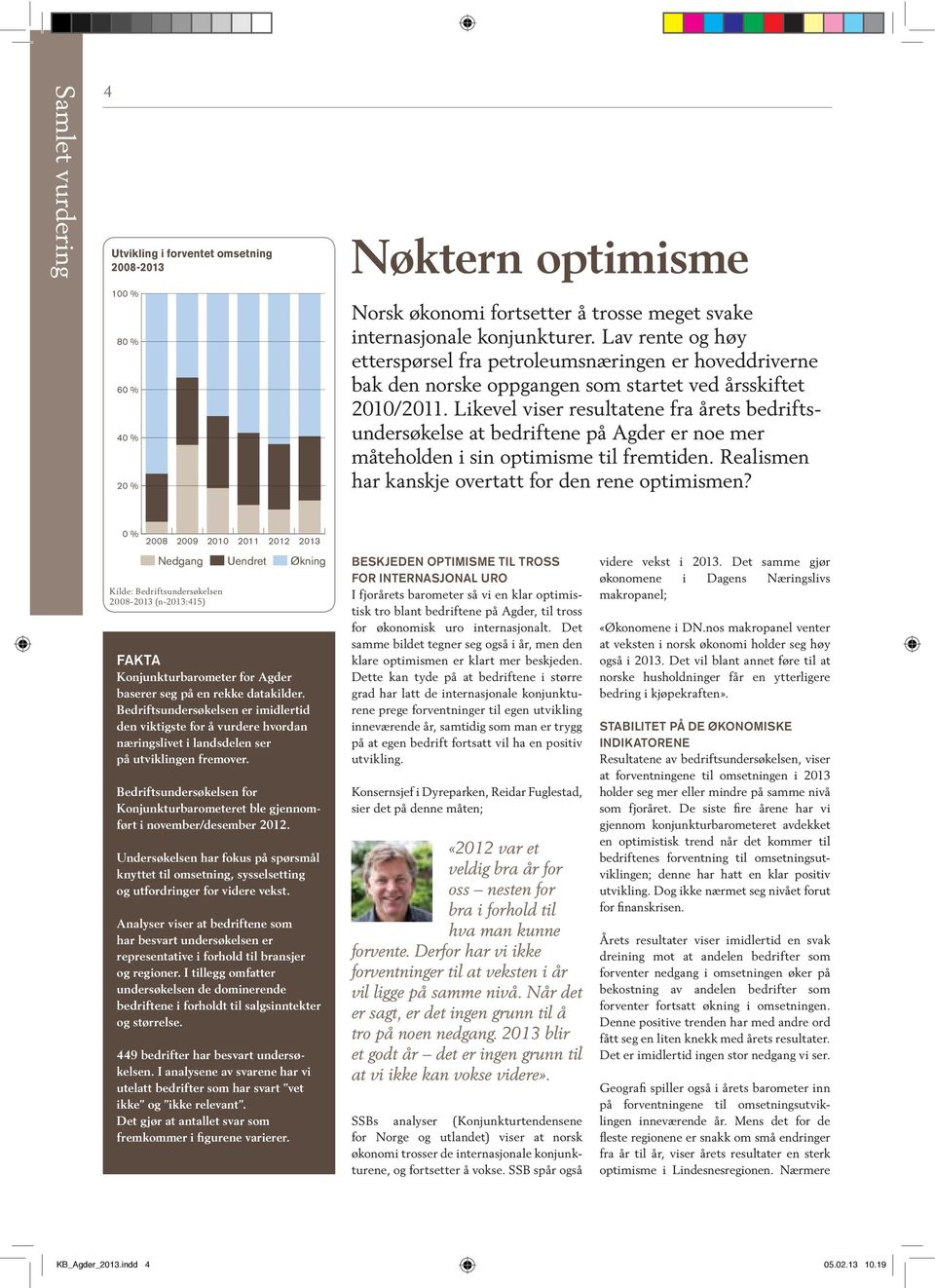 Likevel viser resultatene fra årets bedriftsundersøkelse at bedriftene på Agder er noe mer måteholden i sin optimisme til fremtiden. Realismen har kanskje overtatt for den rene optimismen?